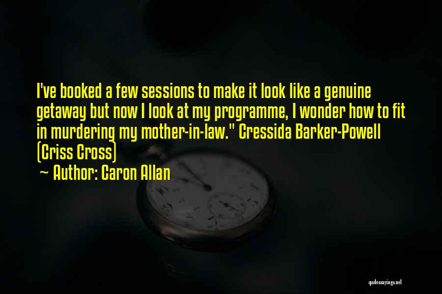 Caron Allan Quotes: I've Booked A Few Sessions To Make It Look Like A Genuine Getaway But Now I Look At My Programme,