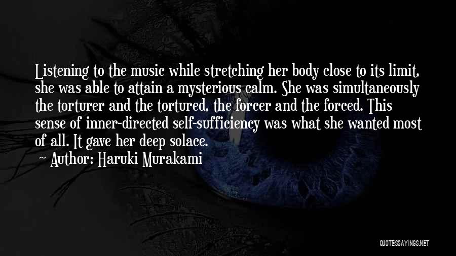 Haruki Murakami Quotes: Listening To The Music While Stretching Her Body Close To Its Limit, She Was Able To Attain A Mysterious Calm.