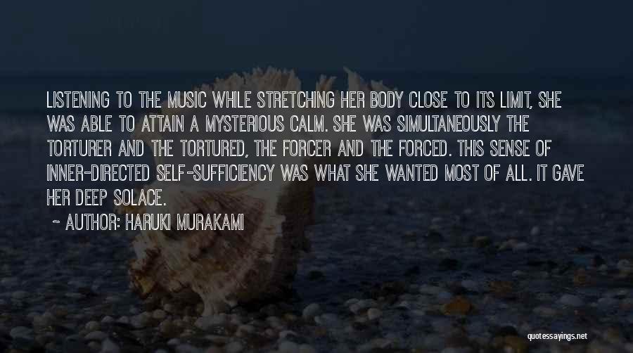 Haruki Murakami Quotes: Listening To The Music While Stretching Her Body Close To Its Limit, She Was Able To Attain A Mysterious Calm.