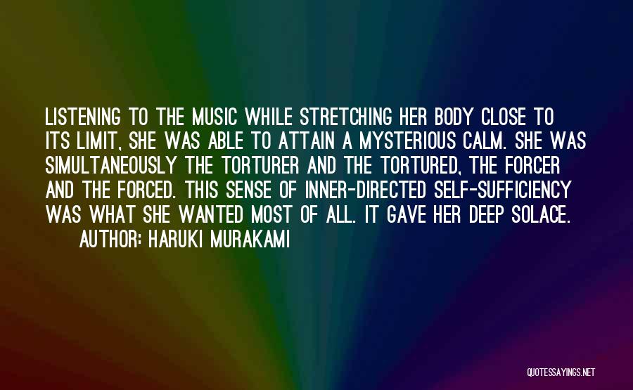 Haruki Murakami Quotes: Listening To The Music While Stretching Her Body Close To Its Limit, She Was Able To Attain A Mysterious Calm.