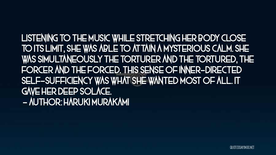 Haruki Murakami Quotes: Listening To The Music While Stretching Her Body Close To Its Limit, She Was Able To Attain A Mysterious Calm.