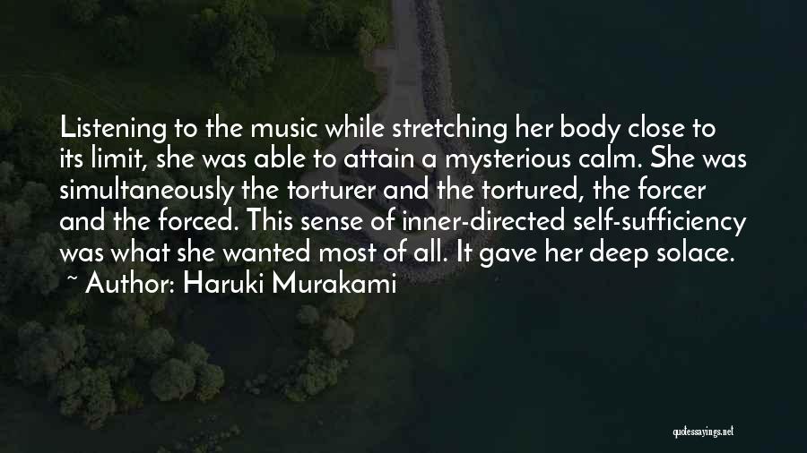 Haruki Murakami Quotes: Listening To The Music While Stretching Her Body Close To Its Limit, She Was Able To Attain A Mysterious Calm.