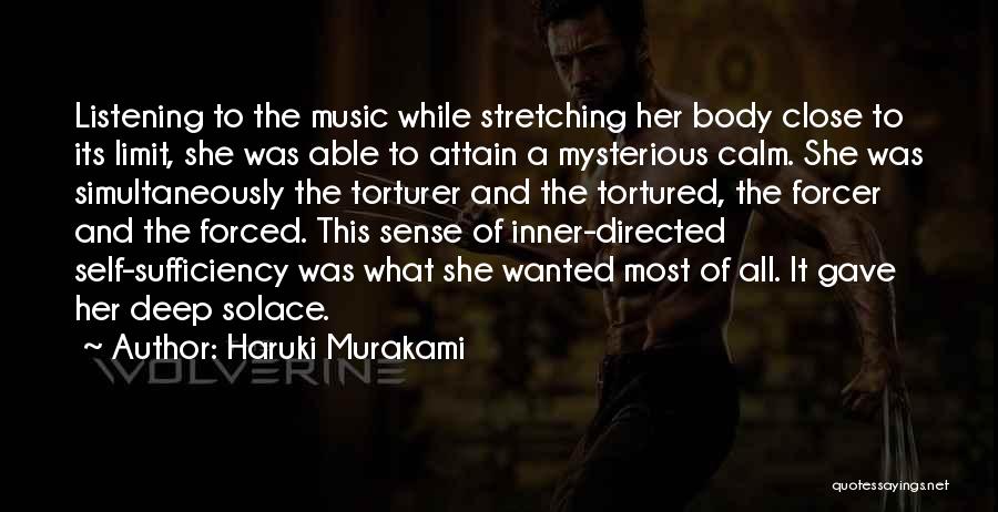 Haruki Murakami Quotes: Listening To The Music While Stretching Her Body Close To Its Limit, She Was Able To Attain A Mysterious Calm.