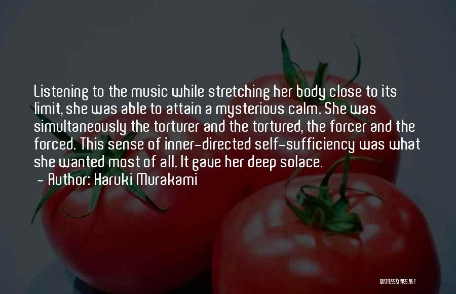Haruki Murakami Quotes: Listening To The Music While Stretching Her Body Close To Its Limit, She Was Able To Attain A Mysterious Calm.