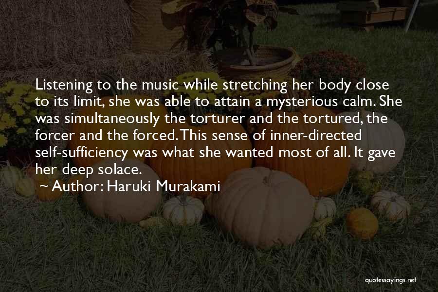 Haruki Murakami Quotes: Listening To The Music While Stretching Her Body Close To Its Limit, She Was Able To Attain A Mysterious Calm.