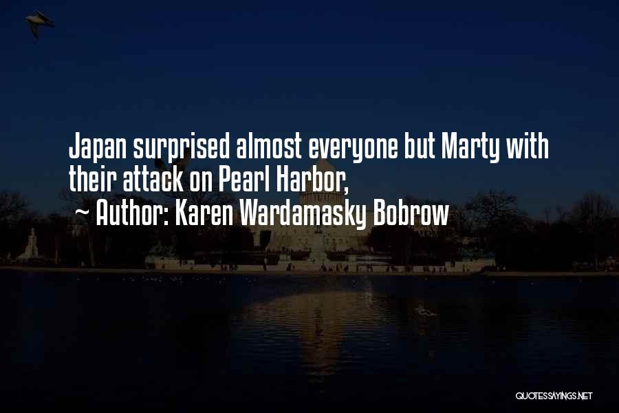 Karen Wardamasky Bobrow Quotes: Japan Surprised Almost Everyone But Marty With Their Attack On Pearl Harbor,