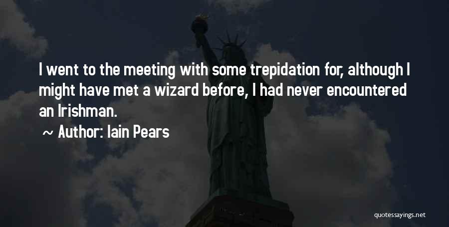 Iain Pears Quotes: I Went To The Meeting With Some Trepidation For, Although I Might Have Met A Wizard Before, I Had Never