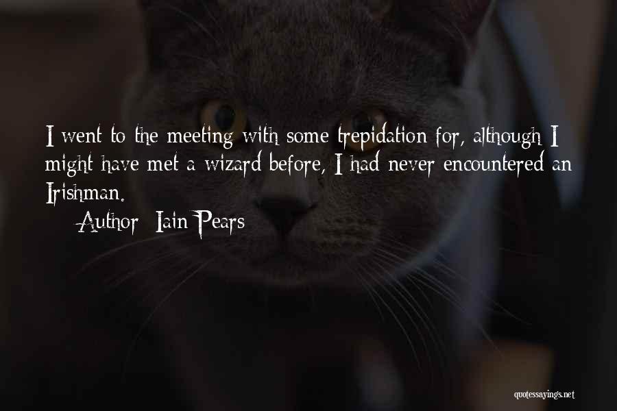 Iain Pears Quotes: I Went To The Meeting With Some Trepidation For, Although I Might Have Met A Wizard Before, I Had Never