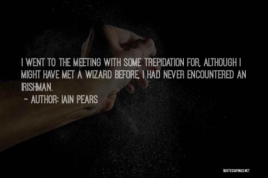 Iain Pears Quotes: I Went To The Meeting With Some Trepidation For, Although I Might Have Met A Wizard Before, I Had Never