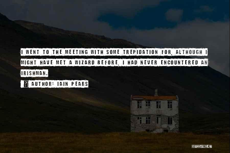 Iain Pears Quotes: I Went To The Meeting With Some Trepidation For, Although I Might Have Met A Wizard Before, I Had Never