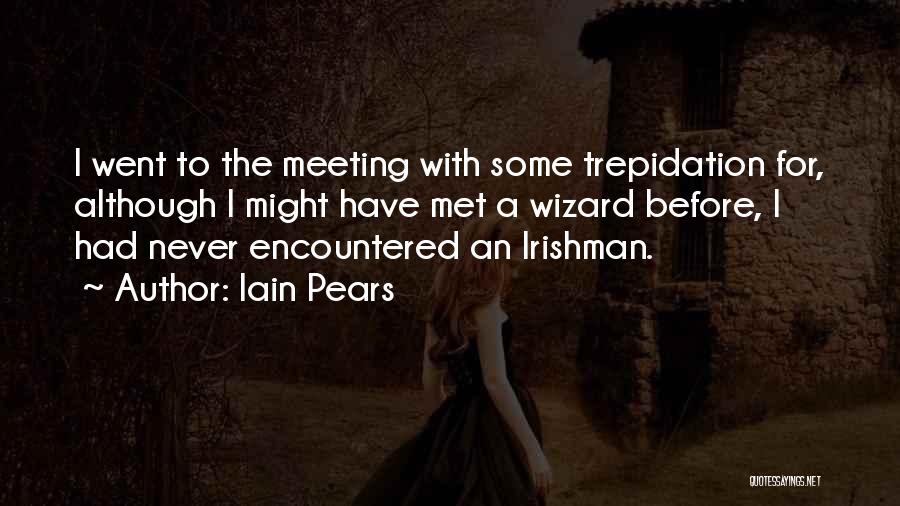 Iain Pears Quotes: I Went To The Meeting With Some Trepidation For, Although I Might Have Met A Wizard Before, I Had Never