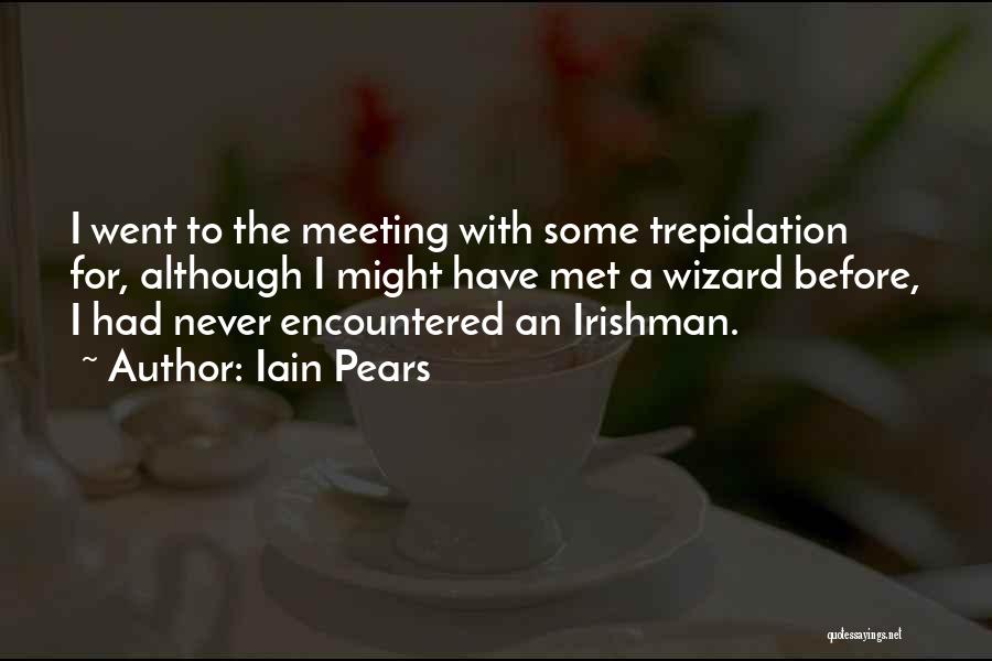 Iain Pears Quotes: I Went To The Meeting With Some Trepidation For, Although I Might Have Met A Wizard Before, I Had Never