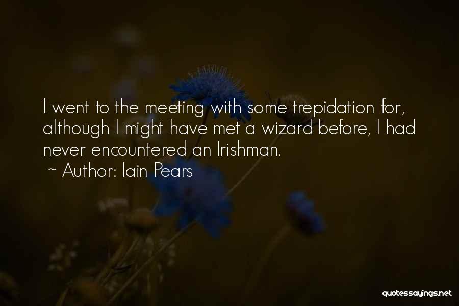 Iain Pears Quotes: I Went To The Meeting With Some Trepidation For, Although I Might Have Met A Wizard Before, I Had Never