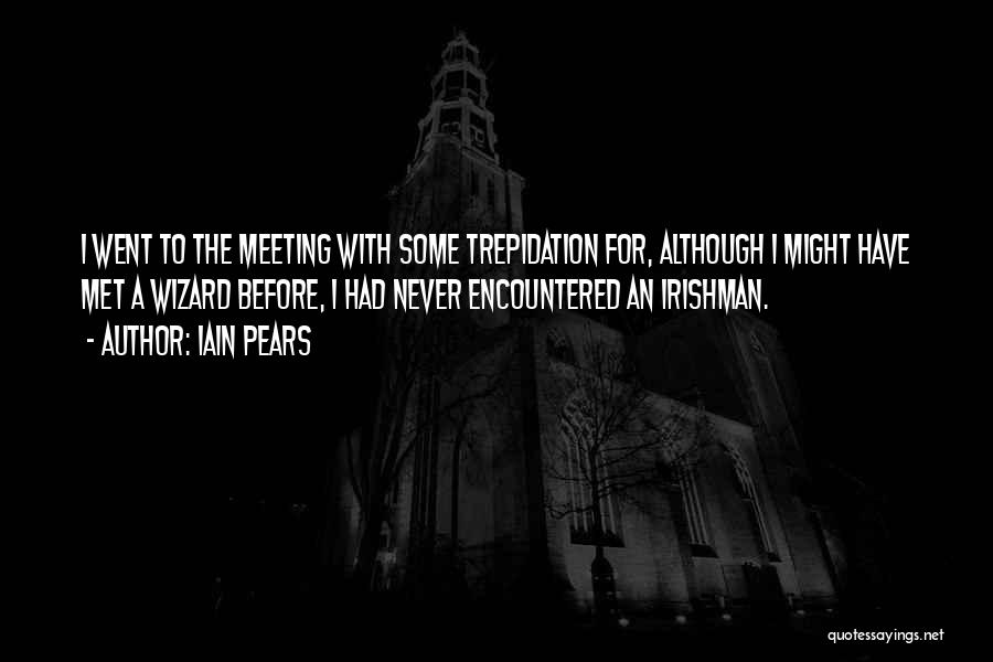 Iain Pears Quotes: I Went To The Meeting With Some Trepidation For, Although I Might Have Met A Wizard Before, I Had Never