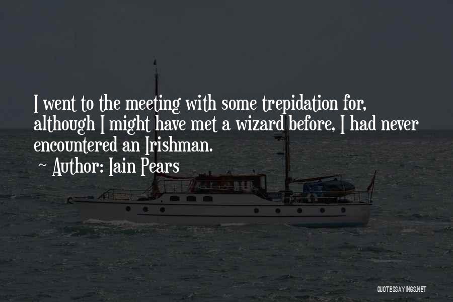 Iain Pears Quotes: I Went To The Meeting With Some Trepidation For, Although I Might Have Met A Wizard Before, I Had Never