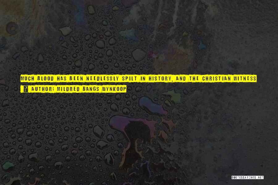 Mildred Bangs Wynkoop Quotes: Much Blood Has Been Needlessly Spilt In History, And The Christian Witness Has Been Needlessly Clouded, Simply Because Men Have