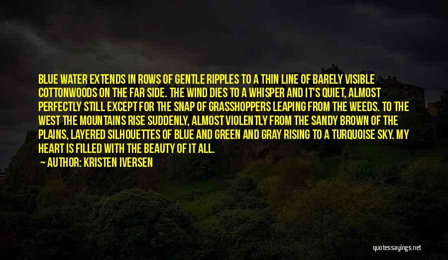 Kristen Iversen Quotes: Blue Water Extends In Rows Of Gentle Ripples To A Thin Line Of Barely Visible Cottonwoods On The Far Side.