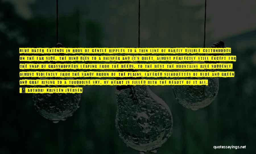 Kristen Iversen Quotes: Blue Water Extends In Rows Of Gentle Ripples To A Thin Line Of Barely Visible Cottonwoods On The Far Side.
