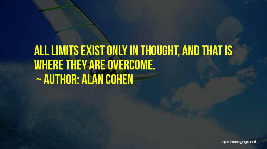 Alan Cohen Quotes: All Limits Exist Only In Thought, And That Is Where They Are Overcome.