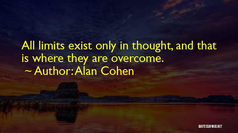 Alan Cohen Quotes: All Limits Exist Only In Thought, And That Is Where They Are Overcome.