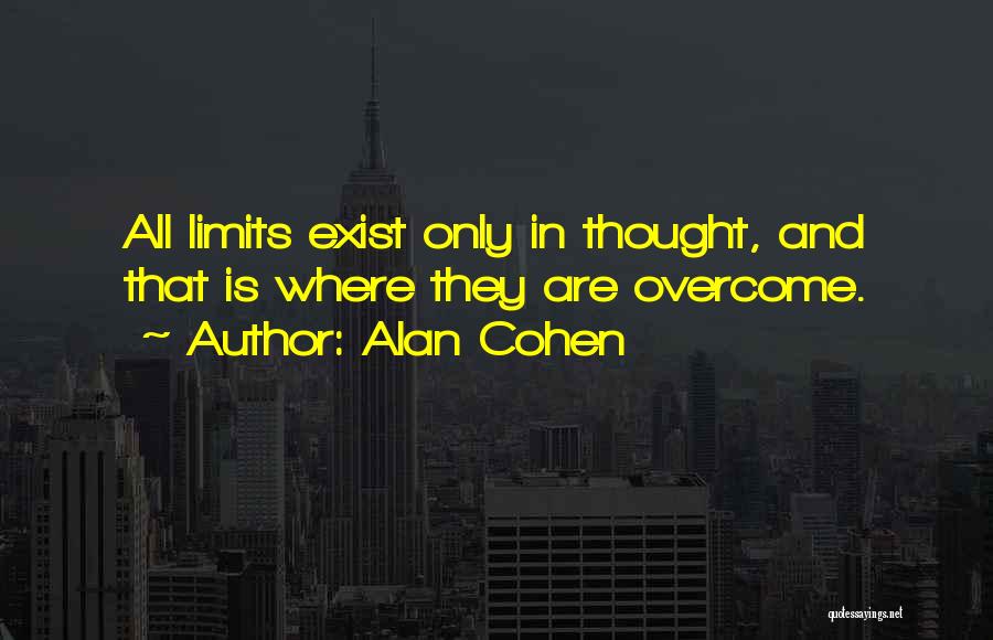 Alan Cohen Quotes: All Limits Exist Only In Thought, And That Is Where They Are Overcome.