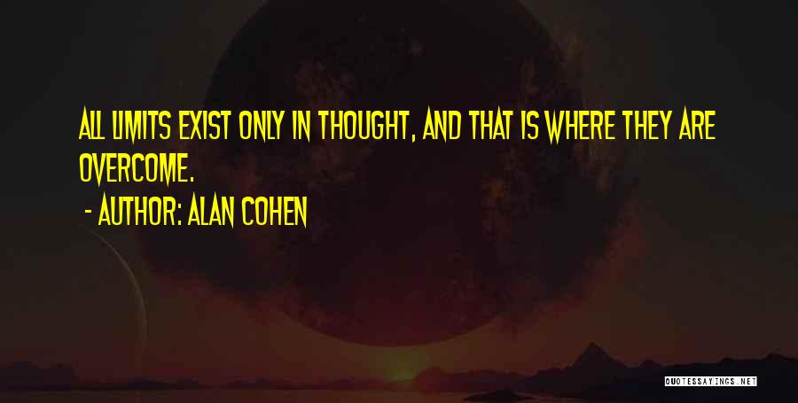 Alan Cohen Quotes: All Limits Exist Only In Thought, And That Is Where They Are Overcome.