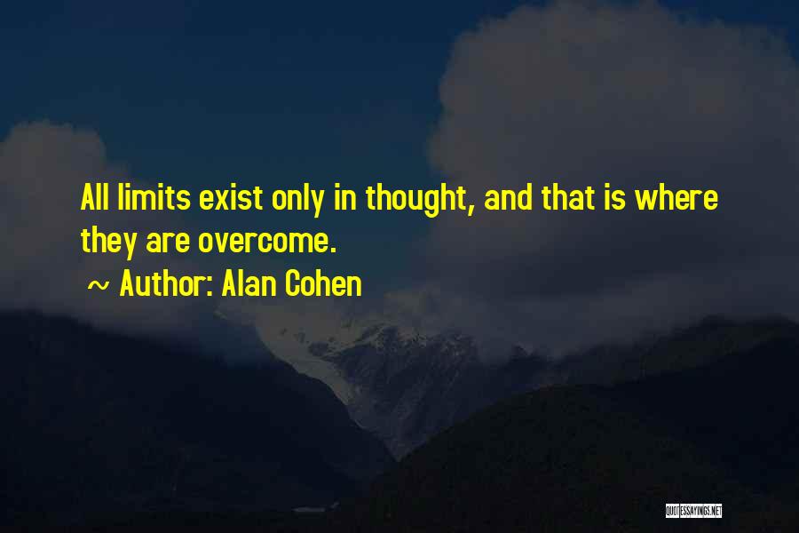 Alan Cohen Quotes: All Limits Exist Only In Thought, And That Is Where They Are Overcome.