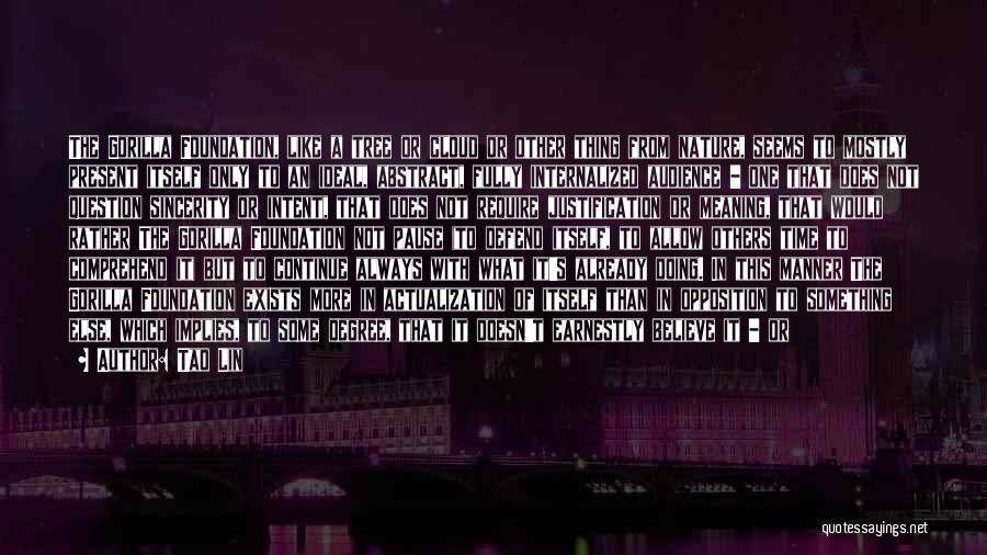 Tao Lin Quotes: The Gorilla Foundation, Like A Tree Or Cloud Or Other Thing From Nature, Seems To Mostly Present Itself Only To