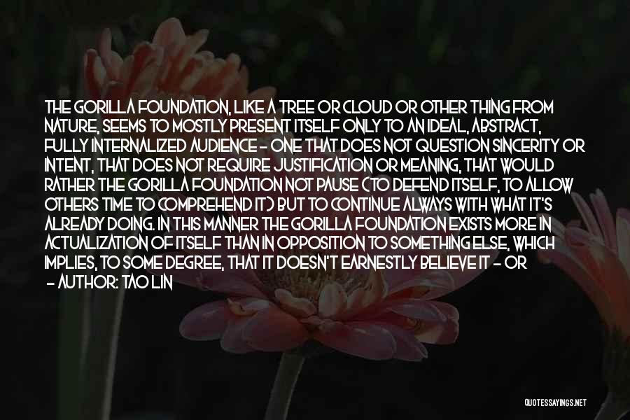 Tao Lin Quotes: The Gorilla Foundation, Like A Tree Or Cloud Or Other Thing From Nature, Seems To Mostly Present Itself Only To