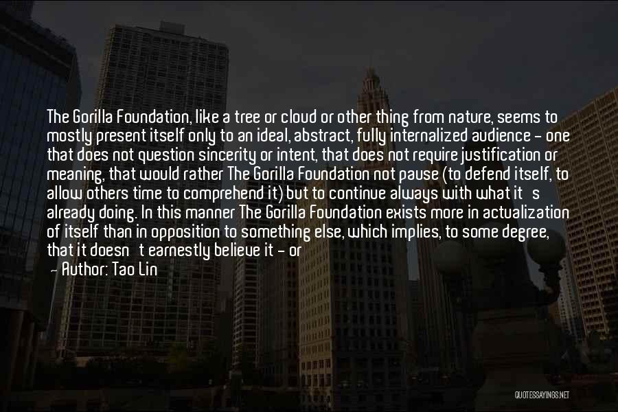 Tao Lin Quotes: The Gorilla Foundation, Like A Tree Or Cloud Or Other Thing From Nature, Seems To Mostly Present Itself Only To