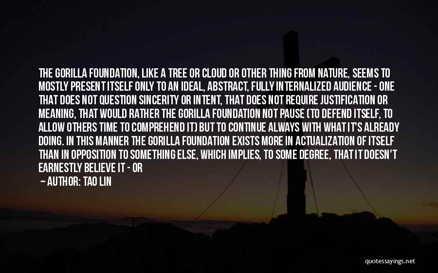 Tao Lin Quotes: The Gorilla Foundation, Like A Tree Or Cloud Or Other Thing From Nature, Seems To Mostly Present Itself Only To