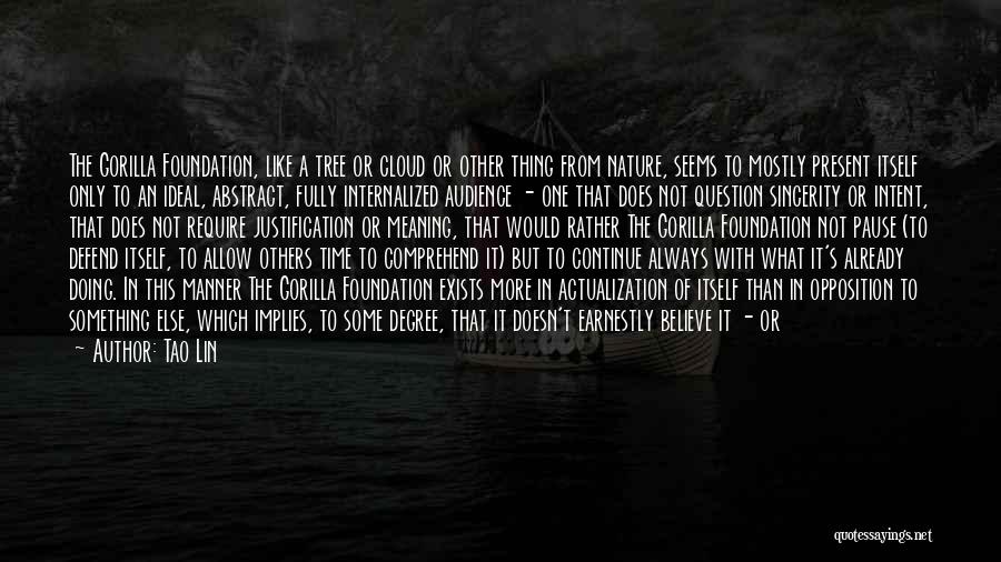 Tao Lin Quotes: The Gorilla Foundation, Like A Tree Or Cloud Or Other Thing From Nature, Seems To Mostly Present Itself Only To