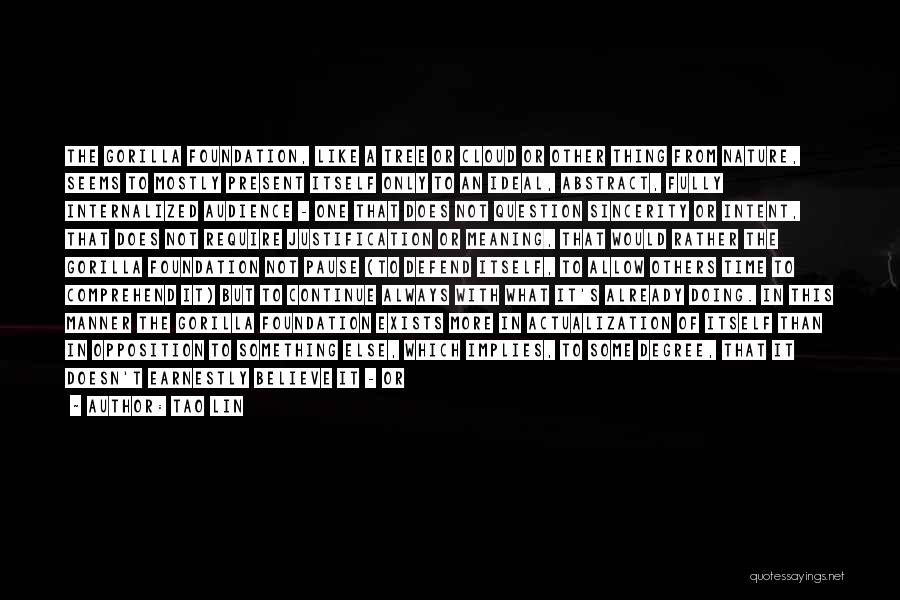 Tao Lin Quotes: The Gorilla Foundation, Like A Tree Or Cloud Or Other Thing From Nature, Seems To Mostly Present Itself Only To