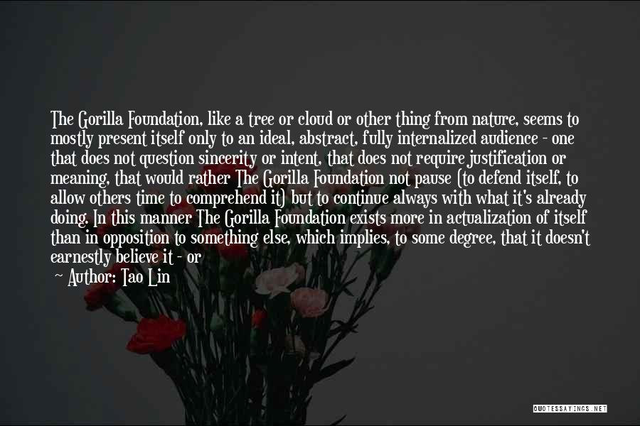 Tao Lin Quotes: The Gorilla Foundation, Like A Tree Or Cloud Or Other Thing From Nature, Seems To Mostly Present Itself Only To