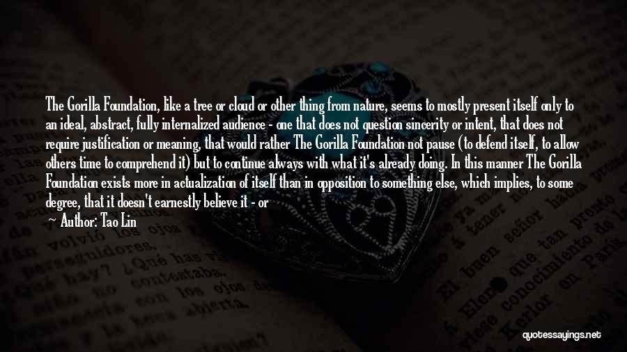 Tao Lin Quotes: The Gorilla Foundation, Like A Tree Or Cloud Or Other Thing From Nature, Seems To Mostly Present Itself Only To