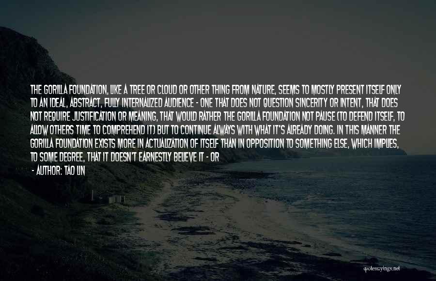 Tao Lin Quotes: The Gorilla Foundation, Like A Tree Or Cloud Or Other Thing From Nature, Seems To Mostly Present Itself Only To
