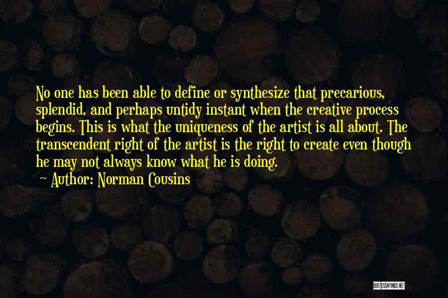 Norman Cousins Quotes: No One Has Been Able To Define Or Synthesize That Precarious, Splendid, And Perhaps Untidy Instant When The Creative Process