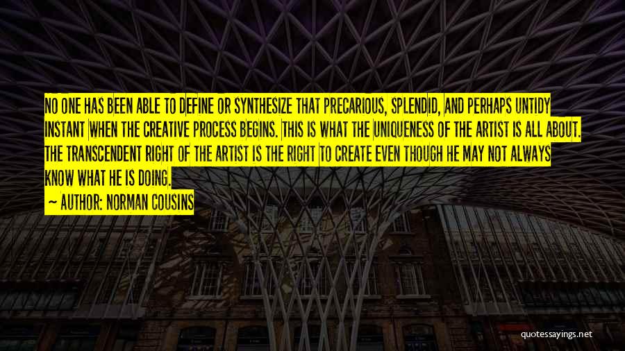 Norman Cousins Quotes: No One Has Been Able To Define Or Synthesize That Precarious, Splendid, And Perhaps Untidy Instant When The Creative Process