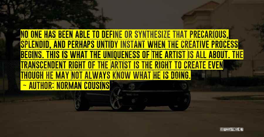 Norman Cousins Quotes: No One Has Been Able To Define Or Synthesize That Precarious, Splendid, And Perhaps Untidy Instant When The Creative Process