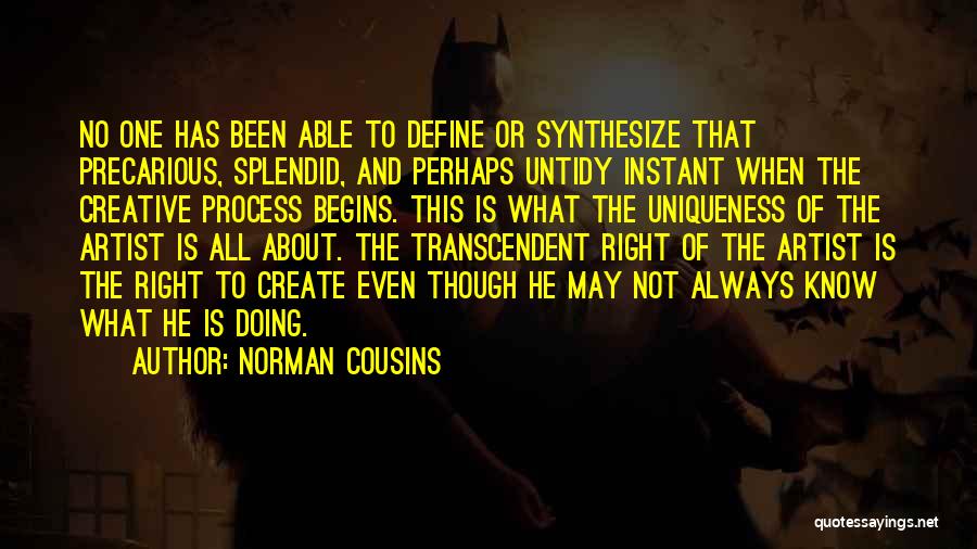 Norman Cousins Quotes: No One Has Been Able To Define Or Synthesize That Precarious, Splendid, And Perhaps Untidy Instant When The Creative Process