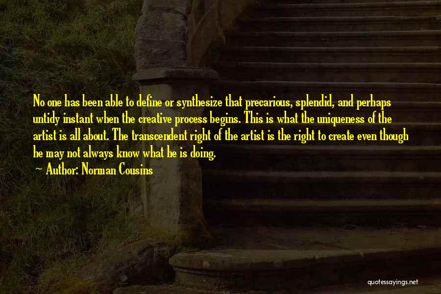 Norman Cousins Quotes: No One Has Been Able To Define Or Synthesize That Precarious, Splendid, And Perhaps Untidy Instant When The Creative Process