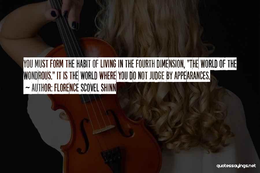 Florence Scovel Shinn Quotes: You Must Form The Habit Of Living In The Fourth Dimension, The World Of The Wondrous. It Is The World