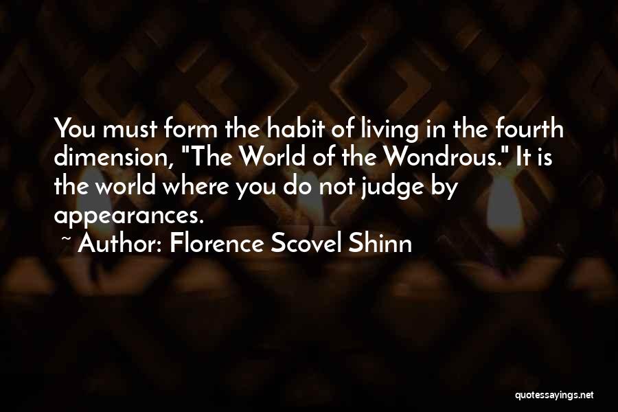 Florence Scovel Shinn Quotes: You Must Form The Habit Of Living In The Fourth Dimension, The World Of The Wondrous. It Is The World