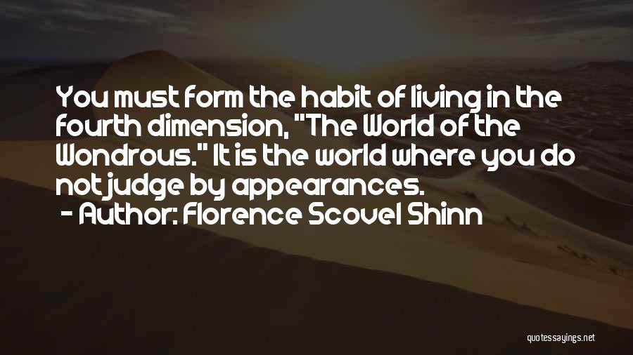 Florence Scovel Shinn Quotes: You Must Form The Habit Of Living In The Fourth Dimension, The World Of The Wondrous. It Is The World