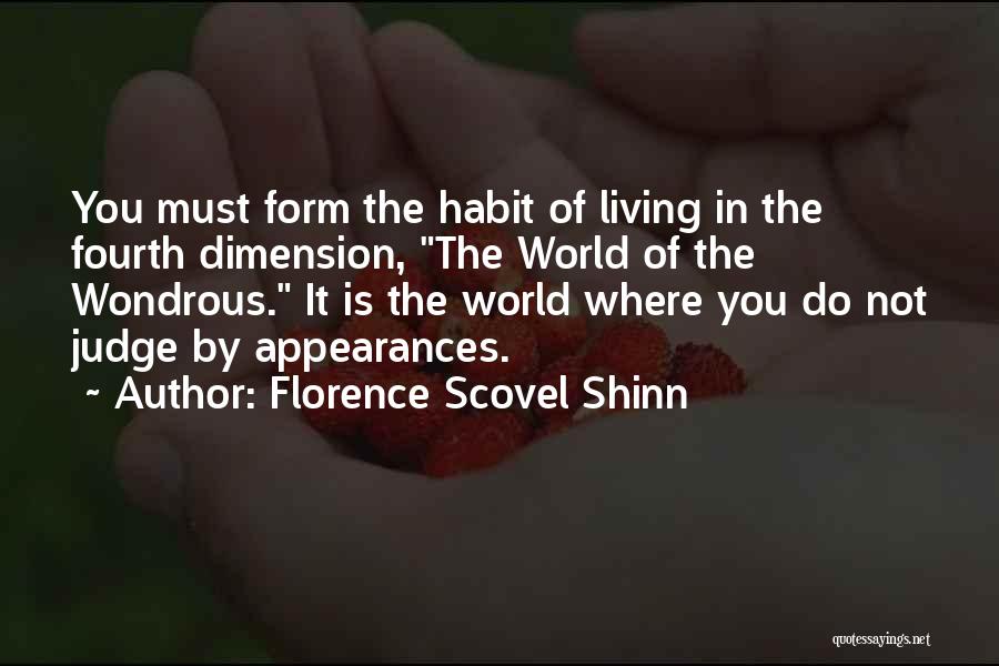 Florence Scovel Shinn Quotes: You Must Form The Habit Of Living In The Fourth Dimension, The World Of The Wondrous. It Is The World