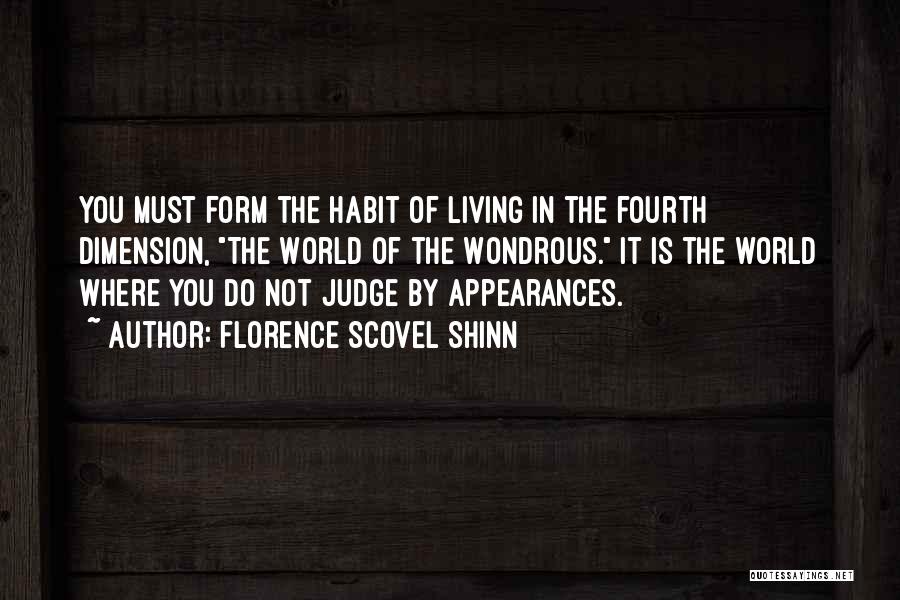 Florence Scovel Shinn Quotes: You Must Form The Habit Of Living In The Fourth Dimension, The World Of The Wondrous. It Is The World