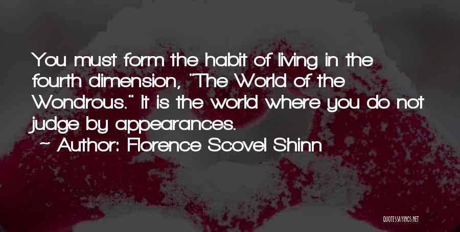 Florence Scovel Shinn Quotes: You Must Form The Habit Of Living In The Fourth Dimension, The World Of The Wondrous. It Is The World