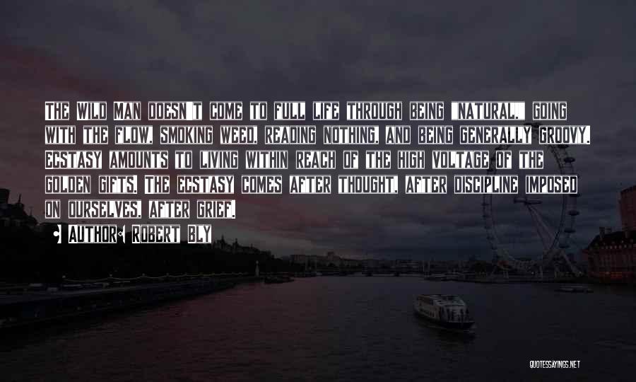 Robert Bly Quotes: The Wild Man Doesn't Come To Full Life Through Being Natural, Going With The Flow, Smoking Weed, Reading Nothing, And