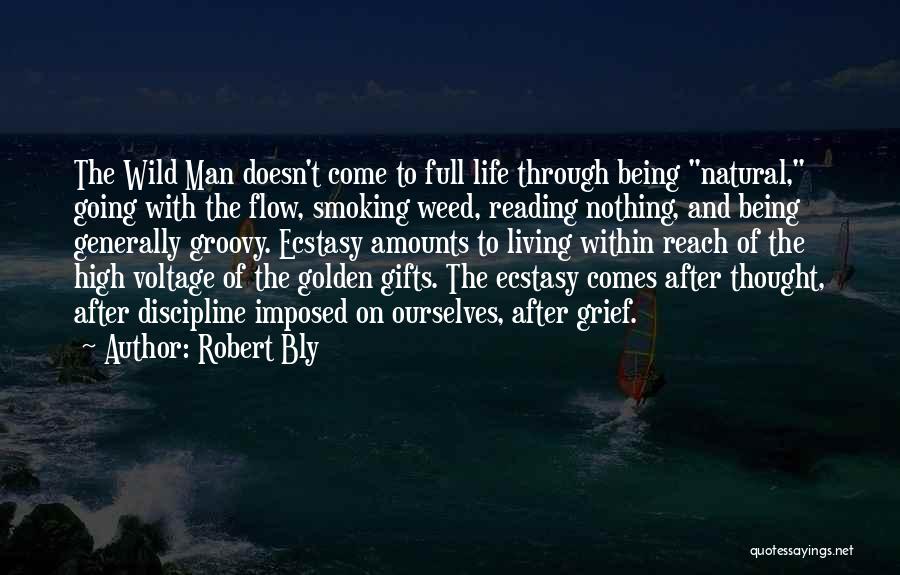 Robert Bly Quotes: The Wild Man Doesn't Come To Full Life Through Being Natural, Going With The Flow, Smoking Weed, Reading Nothing, And