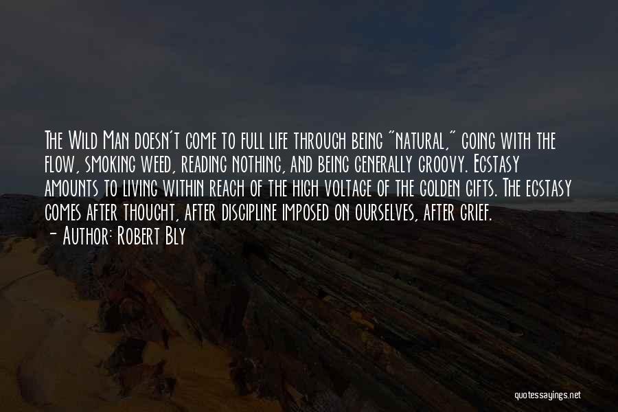 Robert Bly Quotes: The Wild Man Doesn't Come To Full Life Through Being Natural, Going With The Flow, Smoking Weed, Reading Nothing, And
